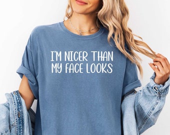 I'm Nicer Than My Face Looks Comfort Colors T-shirt, Sarcastic Shirt, Funny Quotes Tee, Funny Adult Tee,  Gift for Friend, Inspirational Tee