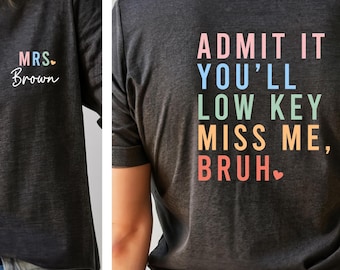 Personalized Teacher Admit It You'll Low Key Miss Me Shirt, Teacher 2 Sides Tee, Funny Teacher Shirt, Teacher Name Tee, School Break Shirt