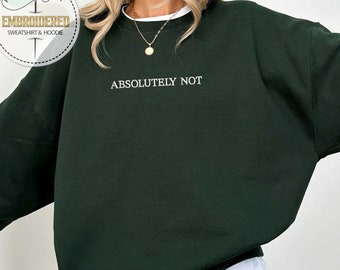 Embroidered Monochrome Absolutely Not Sweatshirt, Sarcastic Sweatshirt,  Youth Sweatshirt,  Cute Gift Idea,  Mental Health