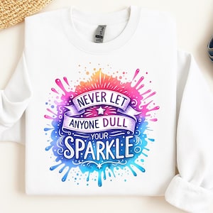 Never Let Anyone Dull Your Sparkle Svg Inspirational Sublimation Design T-Shirt Svg Sweatshirt Design Colorful Svg Digital Download Png