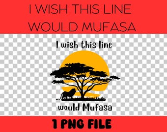 I Wish This Line Would Mufasa PNG: Funny Pun Shirt File (Digital Download)