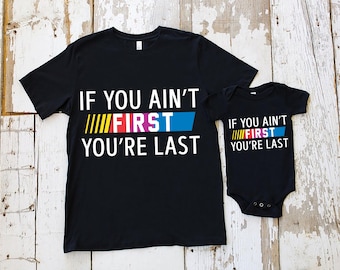 If You Ain't First You're Last Shirt,Race Lover Shirt, Dad and Baby Matching Shirts, Shake and Bake Shirts,Father Son Tshirt, Racing T-Shirt