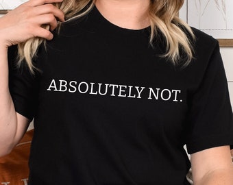 Absolutely Not shirt, Funny Quote Tee, Viral Unisex shirt, Trendy shirts, Vintage Sarcastic T-Shirt , Statement Crewneck, Funny Friend Gift