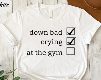 Crying at the Gym, Down Bad, Down Bad Shirt, Pump Cover, Pump Cover Women, Gym Shirt, Pump Cover T-shirt, Workout Shirt, Workout T-shirt