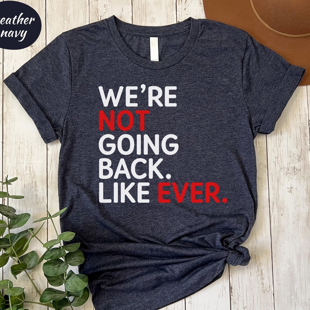 Kamala 2024 We Are Not Going Back Like Ever Shirt | Kamala Harris We'Re Not Going Back Tee | Kamala Madam President T-Shirt | Kamala Quote Shirt Coconut Tree Gifts For Day Shirthome