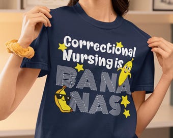 Funny Correctional Nursing Shirt, Corrections Nurse Bananas Tee