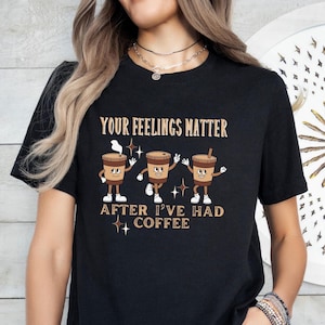 Funny Coffee Person Tshirt Feelings Matter Coffee Please T-Shirt Coffee Lovers Gift For Coffee Lover Vintage Coffee Shirt Trendy Coffee Tee