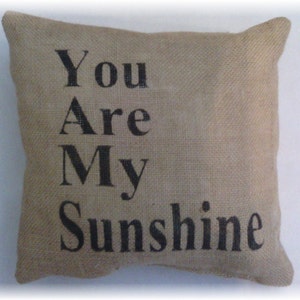 Burlap You Are My Sunshine Stuffed Pillow 12x 12 Rustic Decor Burlap Pilllow image 1