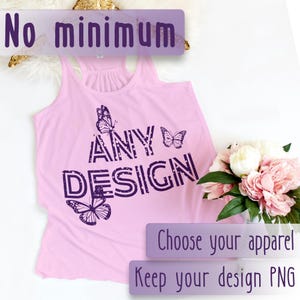 May include: A light pink tank top with the words "ANY DESIGN" in dark purple, along with butterfly graphics. The text "No minimum", "Choose your apparel", and "Keep your design PNG" are also visible.