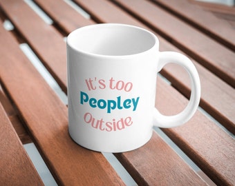 It's too peopley outside mug funny mug coffee cup birthday gift funny gifts gift for her christmas gift Ceramic Coffee Cups, 11oz, 15oz