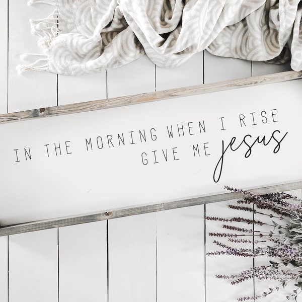In The Morning When I Rise Give Me Jesus | Farmhouse | Christian Sign | Religious | Bible Verse Wood Sign | Christian Decor | Give Me Jesus