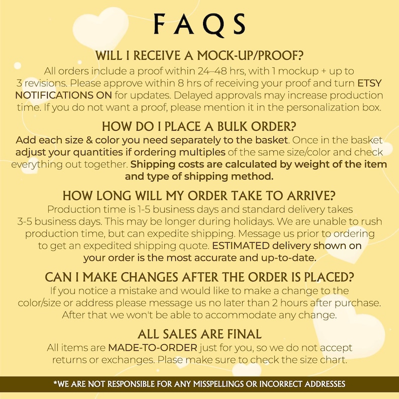May include: A cream-coloured graphic with the title "FAQS" and several questions and answers about ordering, proofs, bulk orders, and returns. The text is in a black, easy-to-read font, with a heart graphic in the upper left corner.