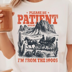 Funny Western Graphic Tee: Please Be Patient, 1900s Meme Shirt