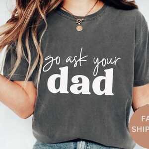Comfort Colors® Go Ask Your Dad Shirt, Funny Mothers Day Gift From Daughter for Mom, Funny Mom Shirt, Mom Appreciation Gift, Shirt for Mom