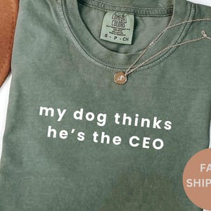 Comfort Colors® My Dog Thinks He’s the CEO Shirt, Funny Humor Shirt, Sarcastic Shirt, Funny Quote Shirt, Dog Lover Shirt, Dog Mama Shirt