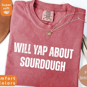 Camiseta "Will Yap About Sourdough" de Comfort Colors®, camiseta para principiantes de masa madre, regalo de granja para mamá, camiseta de tareas del hogar, regalo para panaderos