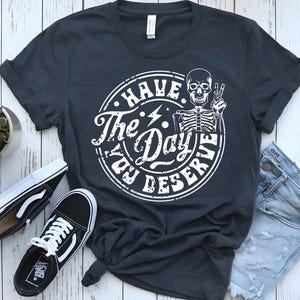Sarcastic Skeleton T-Shirt: Have The Day You Deserve Graphic Tee