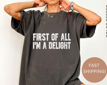 Comfort Colors Sarcastic Shirt: First of All I&#39;m a Delight