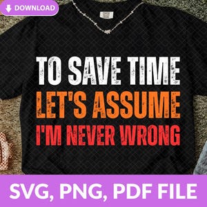 För att spara tid, låt oss anta att jag aldrig har fel, PNG: Roligt citat som säger sarkasm, png, kontorshumor, arbete (digital nedladdning)