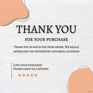 May include: A digital graphic with the words "THANK YOU" in a bold, black font. Below, it reads "FOR YOUR PURCHASE." Additional text expresses gratitude for the order and support of a small business. The design includes peach-colored abstract shapes.