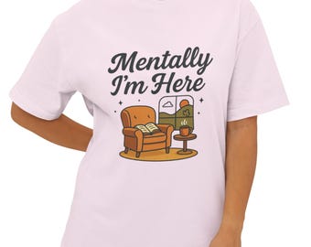 Mentally I'm Here T-Shirt: Soft Cotton Relaxation Tee, Positive Mindset