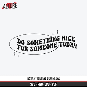 May include: Black and white graphic design with the text "Do something nice for someone today" in a retro font style. The text is inside a speech bubble.