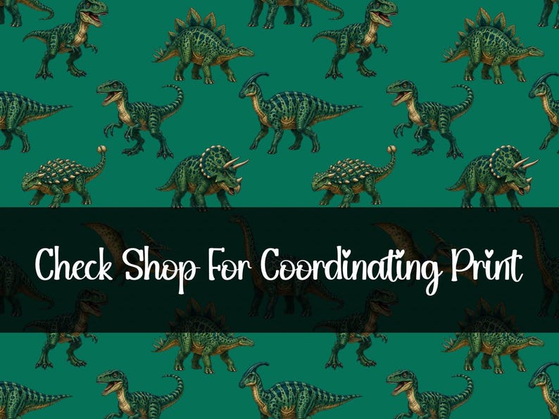 May include: A repeating pattern of various green dinosaurs on a teal background. The dinosaurs include a T-Rex, Stegosaurus, Triceratops, and others. Text at the bottom reads "Check Shop For Coordinating Print."