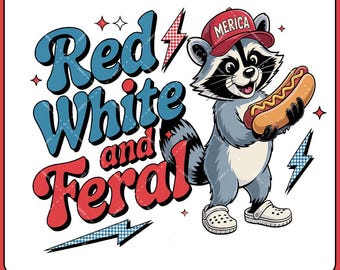 Feral Raccoon Png, 4th of July Png, Red White and Feral Png, Independence Day Png, Independence Day, Funny Raccoon Shirt, Patriotic Shirt