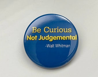 Be curious, Not judgemental 1.5” Pinback Button