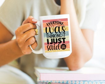 Funny Coffee Mug Everyone Was Thinking It I Just Said It 15oz White Ceramic  Mug,  Humorous Coffee Cup, Funny Gift Mug, Funny hot cocoa mug