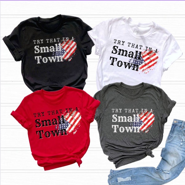 Try That In A Small Town T-shirt with Distressed American Flag, Unisex  Country T-shirt, Small Town Proud Country Music Inspired  Tee