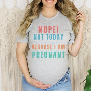 Funny Pregnancy Shirt Nope Not Today Because I Am Pregnant T- Shirt, Funny Maternity Tee Pregnancy Announcement T-shirt  Baby Shower Shirt