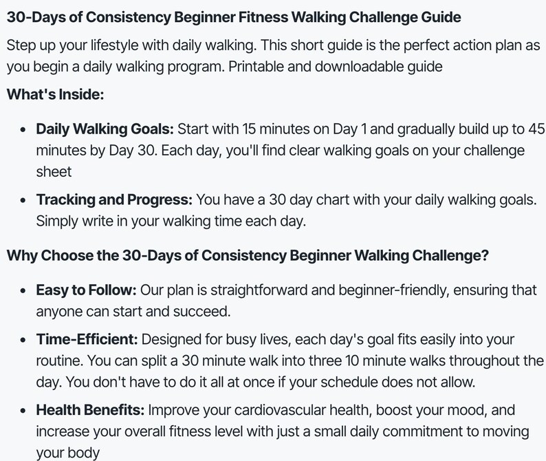 May include: A guide for a 30-day walking challenge to improve fitness. The guide includes daily walking goals, a tracking chart, and tips for success.  It is designed to be easy to follow and time-efficient.