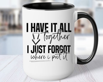 Funny Coffee Mug Cup,  I Have It All Togehter I Just Forgot Where I Put It Black and White 15oz Accent Mug, Coffee Mug Gift, Busy Mom Gift
