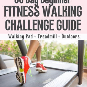 Beginner 30 Day Walking Challenge Guide for Walking Pad, Treadmills and out door walking
