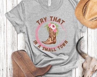 Try That In A Small Town T-Shirt, Country Girl T-shirt, Small Town Girl Tee, Country T-shirt for Women