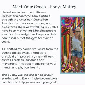May include: A woman smiles while holding a colorful streamer in front of a wall of colorful streamers. The text "Meet Your Coach - Sonya Mattey" is at the top of the image. The text below the image reads: "I have been a health and fitness instructor since 1992. I am certified through the American Council on Exercise. I am a former runner, who discovered the love of walking in 2020. I have been motivating & helping people exercise, lose weight and improve their health in & out of the gym for over 32 years. As I shifted my cardio workouts from the gym to the sidewalk, I noticed it drastically improved my mental health as well. Fresh air, sunshine and movement - the best medicine for your mental and physical health. This 30 day walking challenge is your starting point. Every single step matters! I am here to help you achieve your goals."
