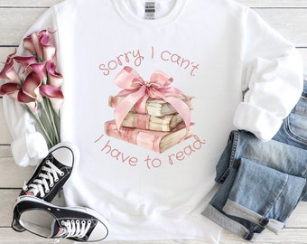 Reading Book Lover Reader Sweatshirt, Sorry I Can't I Have to Read Coquette Sweatshirt, Book Lover Shirt, Gift for Reader, Reading Shirt