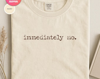 Comfort Colors® Immediately No Shirt, Funny Humor Shirt, Adult Humor Shirt, Sarcastic Shirt, Funny Statement Shirt, Sarcasm Shirt for Women