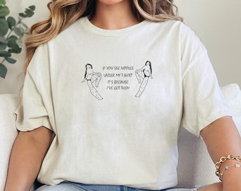 Embroidered If You See My Nipples Under My T-shirt It's Because I've Got Them Tee, Female Empowerment, Free The Nipples Shirt, Sarcastic Tee
