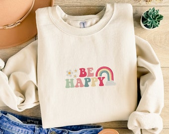 Embroidered Positive Be Happy Sweatshirt, Cheerful Be Happy Sweater, Be Happy Design, Smile More Sweater, Inspirational Be Happy Sweatshirt