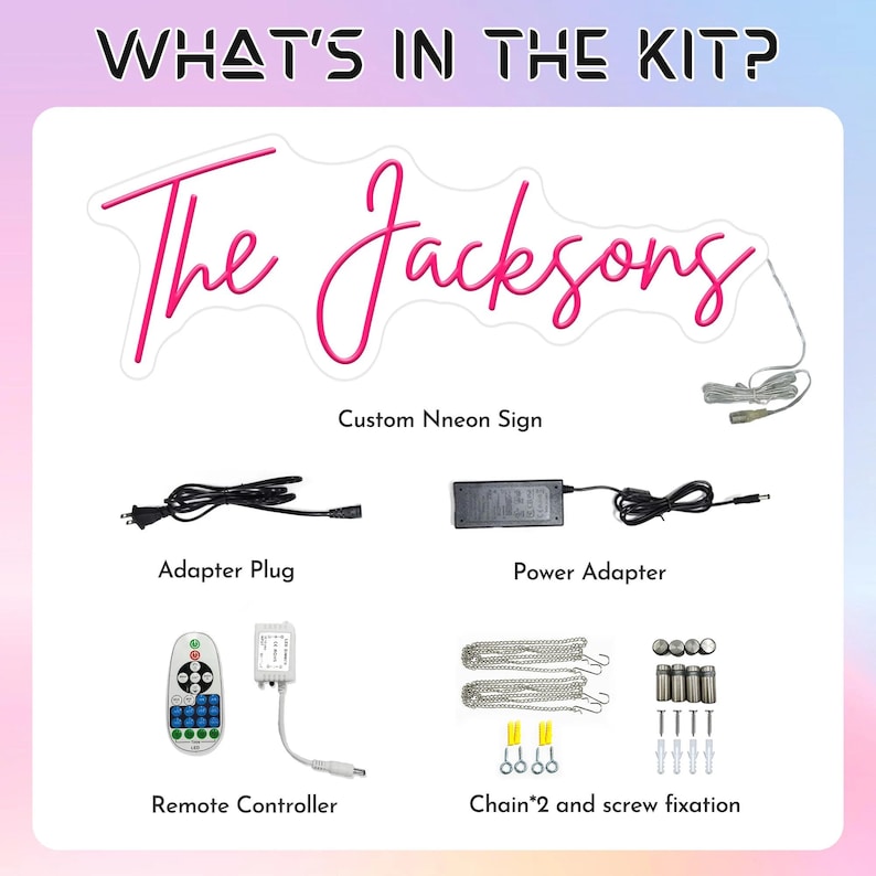 May include: A kit containing a custom neon sign with the text "The Jacksons" in pink script. The kit includes an adapter plug, power adapter, remote controller, chains, and screw fixations. The text "WHAT'S IN THE KIT?" is at the top.
