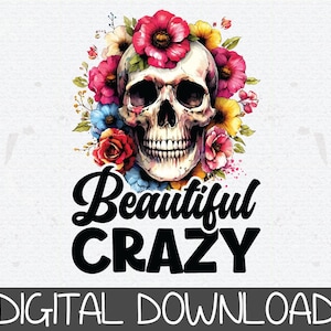 May include: A colorful floral wreath surrounds a white skull with black eye sockets and a black smile. The text "Beautiful Crazy" is below the skull.