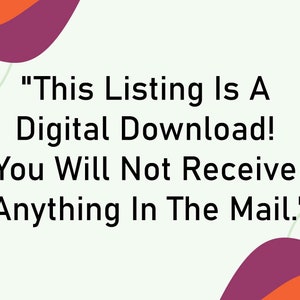 May include: Text on a light green background with a purple and orange abstract design. The text reads "This Listing Is A Digital Download! You Will Not Receive Anything In The Mail."