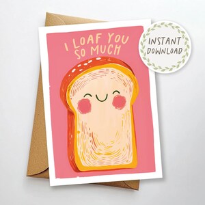 May include: A greeting card with a slice of bread illustration on a pink background. The bread has a smiling face and the words "I loaf you so much". A brown envelope is behind the card. A circular sticker says "Instant Download".