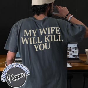 My Wife Will Kill You Comfort Colors Shirt, Funny Saying Shirt, Valentine Gift for Husband, Matching Couple, Humorous Shirt, Sarcastic Tee