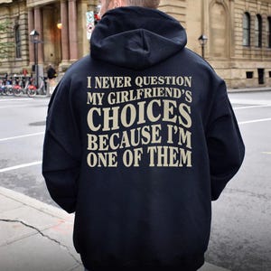 I Never Question My Girlfriends Choices Hoodie, Valentine Sweatshirt, Anniversary Gift, Gift for Boyfriend, Gift for Him, Shirt With Saying