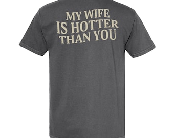 My Wife Is Hotter Than You Comfort Colors Shirt, Valentines Day Shirt, Funny Saying Shirt, Gift for Husband, Sarcastic Shirt, Humorous Shirt