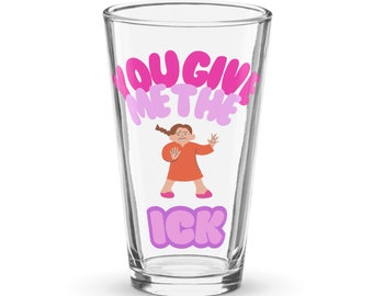 You Give Me The Ick Shaker Pint Glass Girly Gift Idea Trend