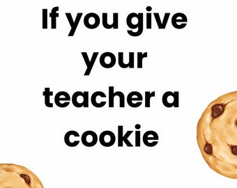If you give your teacher a cookie